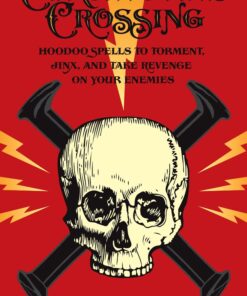 Cursing and Crossing: Hoodoo Spells to Torment, Jinx, and Take Revenge On Your Enemies