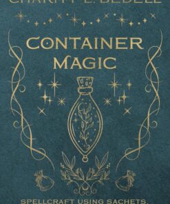 Container Magic: Spellcraft Using Sachets, Bottles, Poppets & Jars