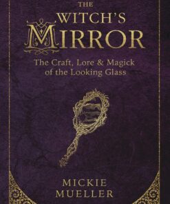 The Witch's Mirror: The Craft, Lore & Magick of the Looking Glass
