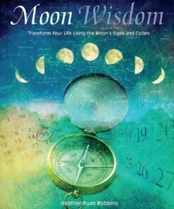 Moon Wisdom: Transform Your Life Using the Moon's Signs and Cycles