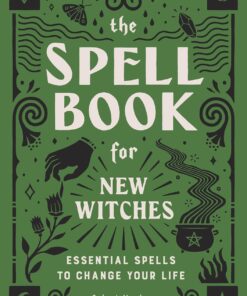 The Spell Book for New Witches: Essential Spells to Change Your Life